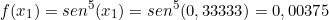 \[ f(x_{1}) =sen^{5}(x_{1}) = sen^{5}(0,33333) = 0,00375 \]