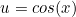 \[  u = cos(x) \]