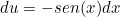 \[  du =  -sen(x) dx \]