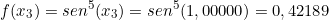 \[ f(x_{3}) =sen^{5}(x_{3}) = sen^{5}(1,00000) = 0,42189\]