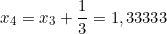 \[ x_{4} =  x_{3} + \frac{1}{3} = 1,33333\]