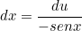 \[  dx =  \frac{du}{-senx} \]