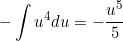 \[- \int u^4 du =  -\frac{u^5}{5}\]