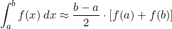 \[  \int_{a}^{b} f(x) \, dx \approx \frac{b-a}{2} \cdot [f(a) + f(b)]  \]