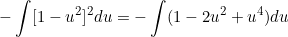 \[  - \int [1-u^2]^2 du =  -\int (1-2u^2 +u^4)du\]