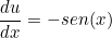 \[  \frac{du}{dx} = -sen(x) \]