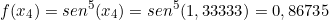 \[ f(x_{4}) =sen^{5}(x_{4}) = sen^{5}(1,33333) = 0,86735\]