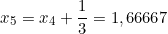 \[ x_{5} =  x_{4} + \frac{1}{3} =1,66667\]