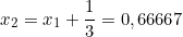 \[ x_{2} =  x_{1} + \frac{1}{3} = 0,66667 \]