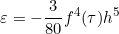 \[ \varepsilon =-\frac{3}{80}f^{4}(\tau)h^{5}  \]