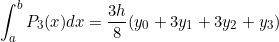 \[ \int_{a}^{b} P_{3}(x)dx = \frac{3h}{8} (y_{0} + 3y_{1}+3y_{2}+y_{3})\]